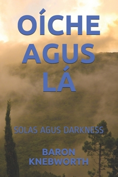 OÍCHE AGUS LÁ: SOLAS AGUS DARKNESS (Irish Edition)