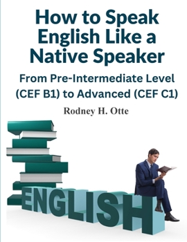 Paperback How to Speak English Like a Native Speaker: From Pre-Intermediate Level (CEF B1) to Advanced (CEF C1) Book
