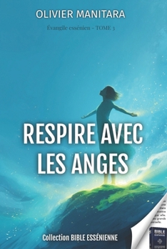 Evangile Essenien - Tome 3 - Respire avec les Anges: Collection Bible Essenienne (Evangile Essenien - Collection Bible Essenienne) (French Edition)