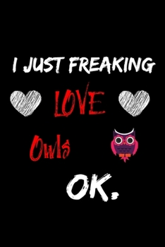 Paperback I Just Freaking Love Owls Ok Notebook: 6x9, 120 Pages Lined Notebook / Journal, funny gift for Owls lovers Book