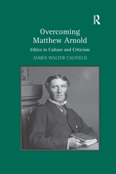 Overcoming Matthew Arnold: Ethics in Culture and Criticism
