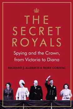 Hardcover The Secret Royals: Spying and the Crown, from Victoria to Diana Book