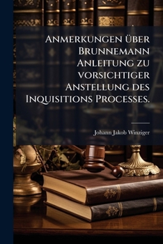 Anmerkungen Über ... Brunnemann Anleitung Zu Vorsichtiger Anstellung Des Inquisitions Processes