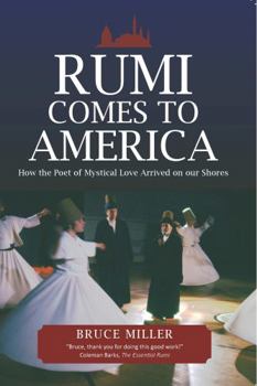 Rumi Comes to America: How the Poet of Mystical Love Arrived on our Shores