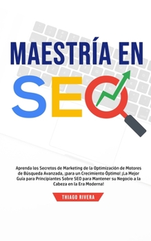 Paperback Maestría en SEO: Aprenda los Secretos de Marketing de la Optimización de Motores de Búsqueda Avanzada, ¡Para un Crecimiento Óptimo! ¡La [Spanish] Book