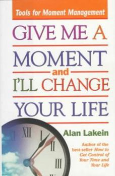 Hardcover Give Me a Moment and I'll Change Your Life: Tools for Moment Management Book