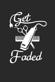 Get Faded: Barber Journal, Barber Shop Notebook, Gift for Barbers, Barber Birthday Present, Appointment Scheduling Book, Barber School