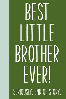 Paperback Best Little Brother Ever! Seriously. End of Story.: Small Journal in Green for Writing, Journaling, To Do Lists, Notes, Gratitude, Ideas, and More wit Book