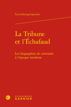 Hardcover La Tribune Et l'Echafaud: Les Biographies de Criminels a l'Epoque Moderne [French] Book
