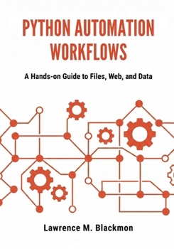Paperback Python Automation Workflows: A Hands-On Guide to Files, Web, and Data Book