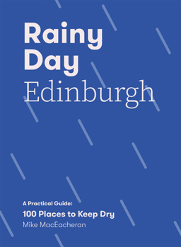 Paperback Rainy Day Edinburgh: A Practical Guide: 100 Places to Keep Dry Book