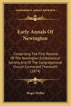 Paperback Early Annals Of Newington: Comprising The First Records Of The Newington Ecclesiastical Society, And Of The Congregational Church Connected There Book