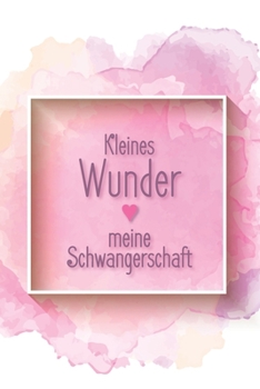 Paperback kleines Wunder - meine Schwangerschaft: Erinnerungsalbum an Meine Schwangerschaft [German] Book