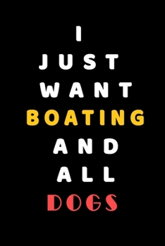 I JUST WANT Boating AND ALL Dogs: Composition Book: Cute PET | DOGS |CATS |HORSES| ALL PETS LOVERS NOTEBOOK & JOURNAL gratitude and love pets and animals notebook and journal