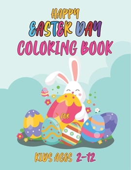 Paperback Happy easter day coloring book for kids ages 2-12: Easter Coloring Book for Kids and Toddlers Cute Easter Bunny & Eggs Coloring Pages For Boys & Girls Book