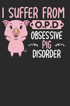 I Suffer from OPD Obsessive Pigs Disorder: Pigs Lovers Notebook paperback Journal, Composition Book College Wide Ruled, Gift for Pigs Lovers, Breeders and Farmers. 6"x9" 120 pages (60 sheets).