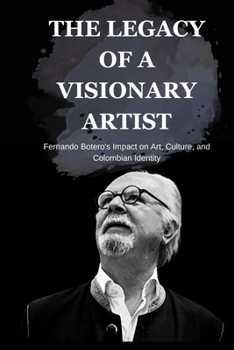 THE LEGACY OF A VISIONARY ARTIST: Fernando Botero's Impact on Art, Culture, and Colombian Identity