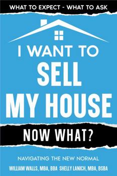 Paperback I Want to Sell My House - Now What?: Navigating the New Normal (The Perfect Real Estate Transaction Series) Book
