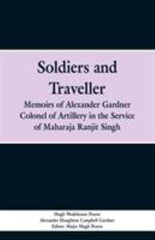 Paperback Soldiers and Traveller: Memoirs of Alexander Gardner Colonel of Artillery in the Service of Maharaja Ranjit Singh Book