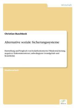 Paperback Alternative soziale Sicherungssysteme: Darstellung und Vergleich von bedarfsorientierter Mindestsicherung, negativer Einkommensteuer, unbedingtem Grun [German] Book