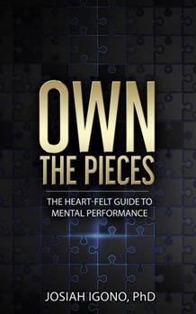 Paperback Own The Pieces: The Heart-Felt Guide To Mental Performance Book