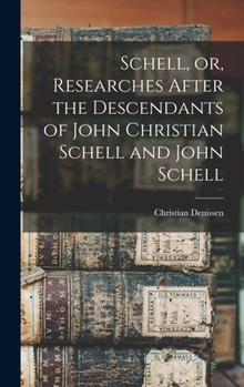 Hardcover Schell, or, Researches After the Descendants of John Christian Schell and John Schell Book