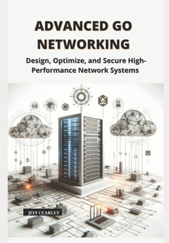 Paperback Advanced Go Networking: Design, Optimize, and Secure High-Performance Network Systems Book