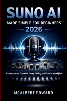 SUNO AI MADE SIMPLE FOR BEGINNERS 2026: Prompt Music Creation, Song Editing, and Studio Workflow
