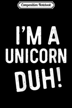 Composition Notebook: Womens I'm A Unicorn Duh! Funny Costume Gif  Journal/Notebook Blank Lined Ruled 6x9 100 Pages
