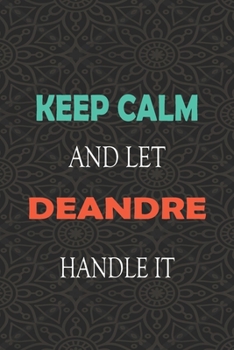 Paperback Keep Calm and let DEANDRE handle it: Lined Notebook / Journal Gift for a Boy or a Man names DEANDRE, 110 Pages, 6x9, Soft Cover, Matte Finish Book