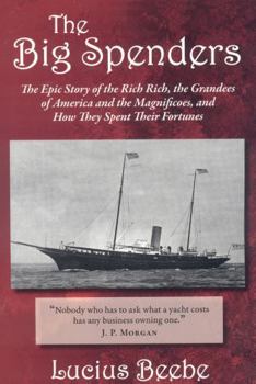 Paperback The Big Spenders: The Epic Story of the Rich Rich, the Grandees of America and the Magnificoes, and How They Spent Their Fortunes Book