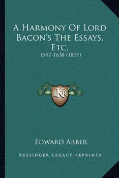Paperback A Harmony Of Lord Bacon's The Essays, Etc.: 1597-1638 (1871) Book