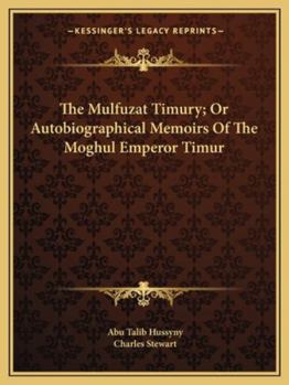 Paperback The Mulfuzat Timury; Or Autobiographical Memoirs Of The Moghul Emperor Timur Book