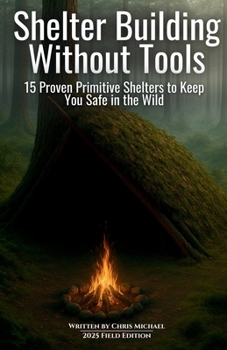 Paperback Shelter Building Without Tools: Survive the Wild with 15 Primitive Shelter Designs You Can Build Using Only Natural Materials Book