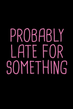 Paperback Probably Late For Something Notebook: Blank Lined Journal (Best Student or Teacher Gift): 6 x 9 inches // 120 Lined Blank Pages // College Ruled Book