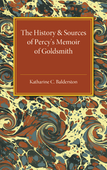 Paperback The History and Sources of Percy's Memoir of Goldsmith Book