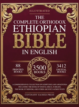 The Complete Orthodox Ethiopian Bible in English: A Comprehensive Collection of Scriptures and Apocrypha Including the Book of Enoch, Ezras and Other Ancient Sacred Texts