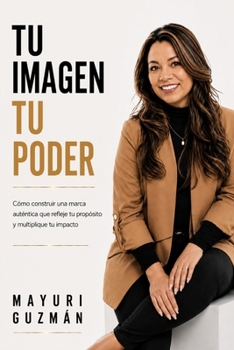 Paperback Tu Imagen Tu Poder: Construye una marca auténtica que refleje tu propósito y multiplique tu impacto [Spanish] Book