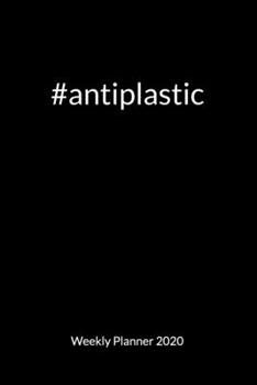 Antiplastic. Weekly Planner 2020: Climate Change Journal and Notebook against ocean pollution, Weekly Calendar 2020 6x9.