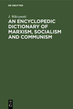 An Encyclopedic Dictionary of Marxism, Socialism and Communism: Economic, Philosophical and Sociological Theories, Concepts, Institutions and Practi