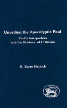 Unveiling the Apocalyptic Paul: Paul's Interpreters & the Rhetoric of Criticism. (Journal for the Study of the New Testament. Supplement Series, 127)