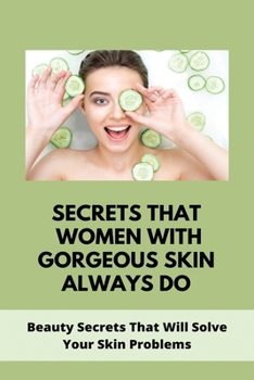 Paperback Secrets That Women With Gorgeous Skin Always Do: Beauty Secrets That Will Solve Your Skin Problems: Clear Skin Diet Book