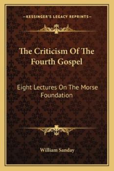 Paperback The Criticism Of The Fourth Gospel: Eight Lectures On The Morse Foundation Book