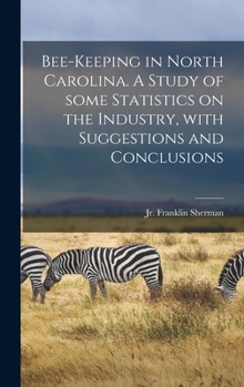 Hardcover Bee-keeping in North Carolina. A Study of Some Statistics on the Industry, With Suggestions and Conclusions Book