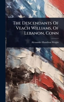 The Descendants Of Veach Williams, Of Lebanon, Conn