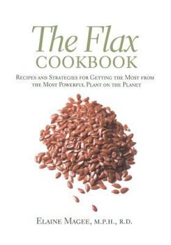 Paperback The Flax Cookbook: Recipes and Strategies to Get the Most from the Most Powerful Plant on the Planet Book