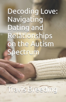 Paperback Decoding Love: Navigating Dating and Relationships on the Autism Spectrum Book