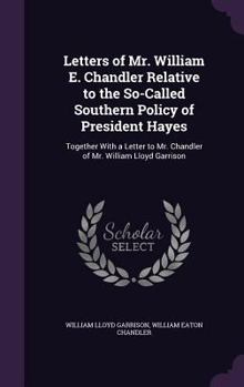 Hardcover Letters of Mr. William E. Chandler Relative to the So-Called Southern Policy of President Hayes: Together With a Letter to Mr. Chandler of Mr. William Book