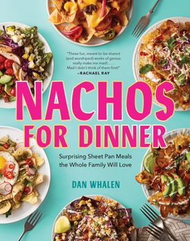 Hardcover Nachos for Dinner: Surprising Sheet Pan Meals the Whole Family Will Love Book