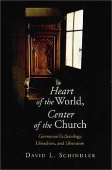 Hardcover Heart of the World, Center of the Church: Communio Ecclesiology, Liberalism, and Liberation Book